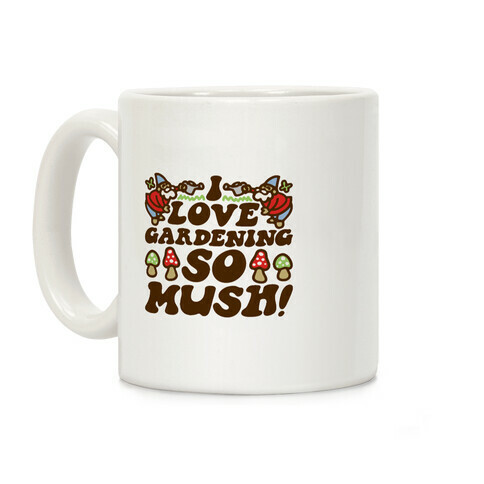 I Love Gardening So Mush Coffee Mug