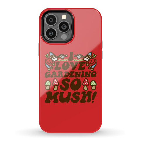 I Love Gardening So Mush Phone Case