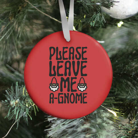 Please Leave Me A-Gnome Ornament