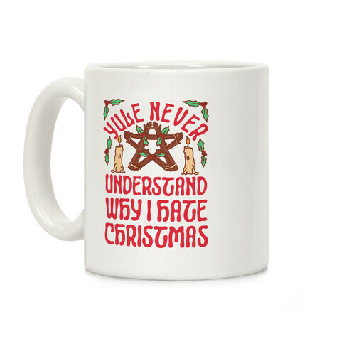 Yule Never Understand Why I Hate Christmas Coffee Mug