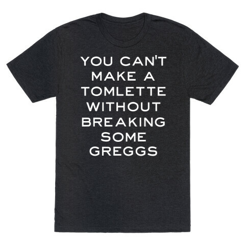 You Can't Make A Tomlette Without Breaking Some Greggs T-Shirt