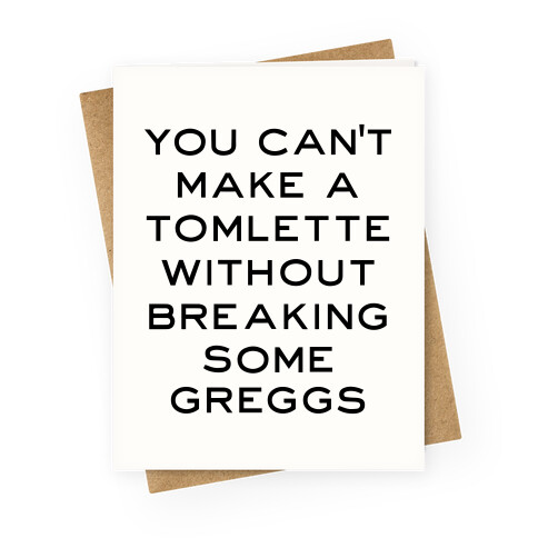 You Can't Make A Tomlette Without Breaking Some Greggs Greeting Card