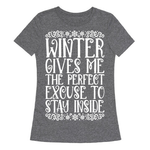 Winter Gives Me The Perfect Excuse To Stay Inside Womens T-Shirt