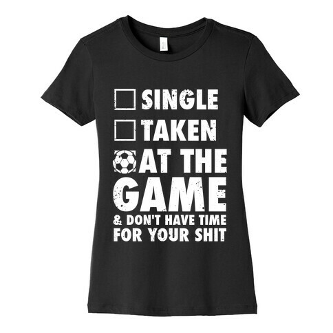 At The Game & Don't Have Time For Your Shit (Soccer) Womens T-Shirt