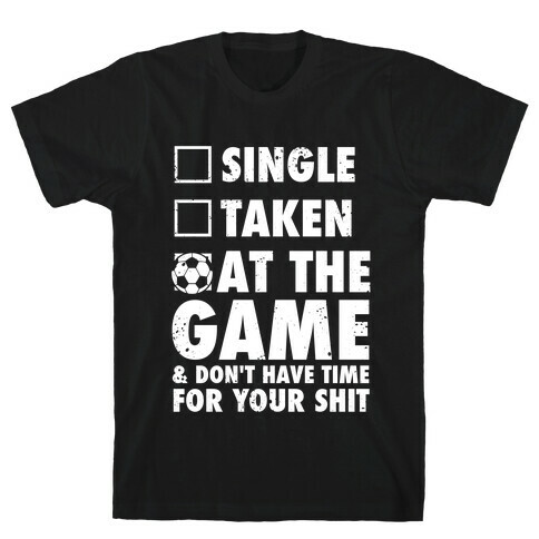 At The Game & Don't Have Time For Your Shit (Soccer) T-Shirt