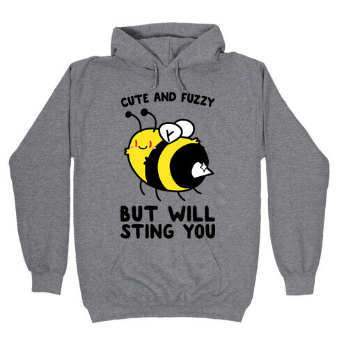 Cute And Fuzzy But Will Sting You Hooded Sweatshirt