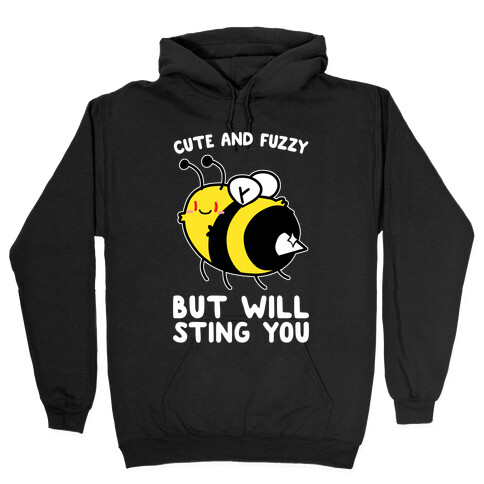 Cute And Fuzzy But Will Sting You Hooded Sweatshirt