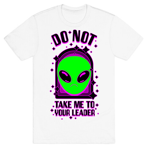 DO NOT Take Me To Your Leader T-Shirt