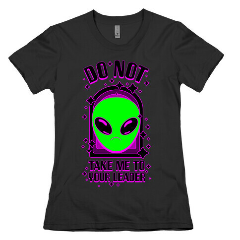 DO NOT Take Me To Your Leader Womens T-Shirt