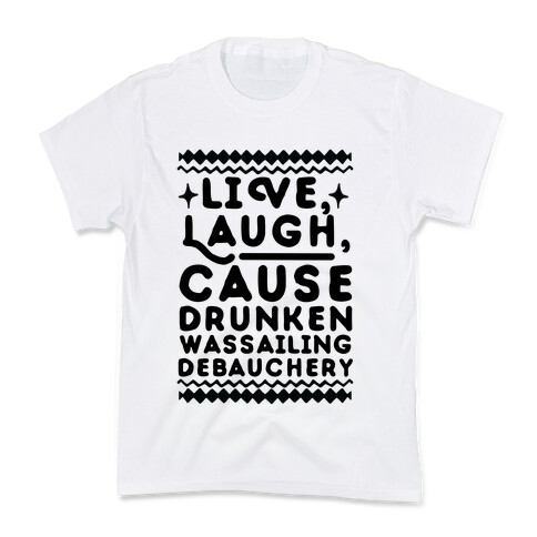 Live, Laugh, Cause Drunken Wassailing Debauchery Kids T-Shirt