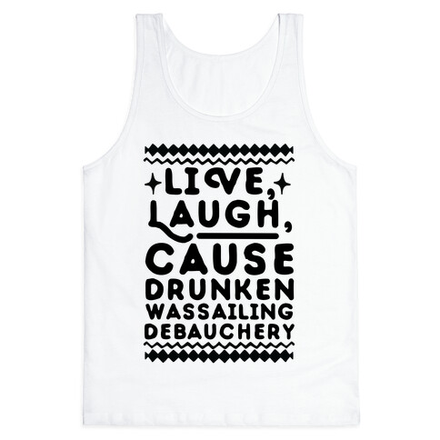 Live, Laugh, Cause Drunken Wassailing Debauchery Tank Top