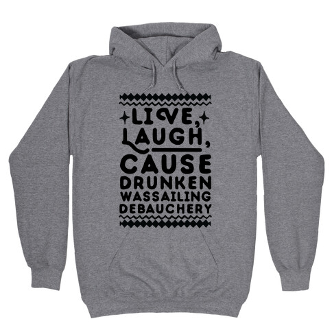 Live, Laugh, Cause Drunken Wassailing Debauchery Hooded Sweatshirt