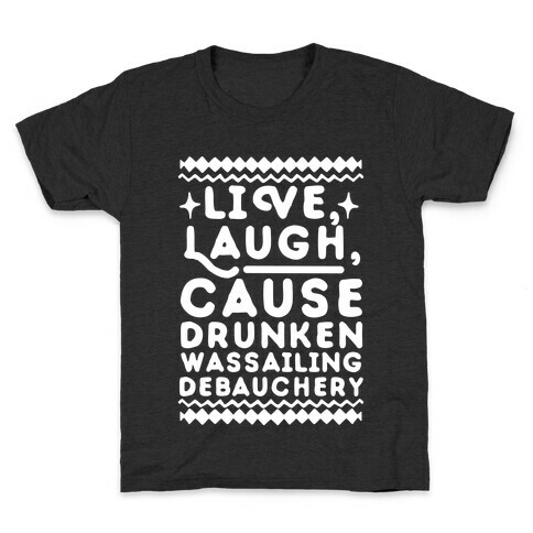 Live, Laugh, Cause Drunken Wassailing Debauchery Kids T-Shirt
