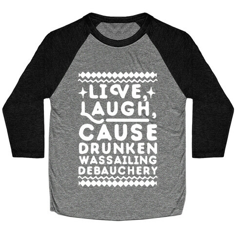 Live, Laugh, Cause Drunken Wassailing Debauchery Baseball Tee