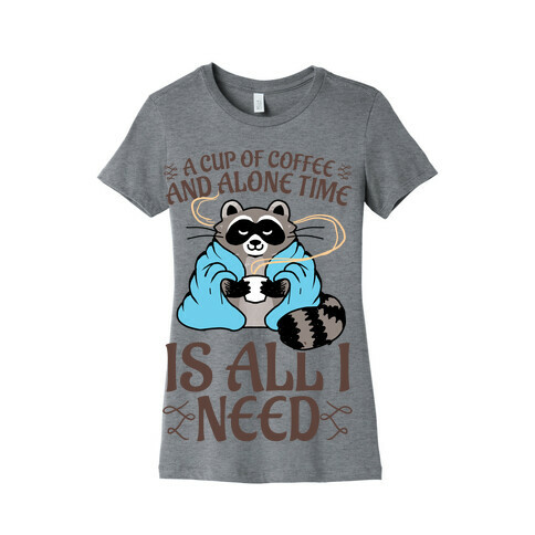 A Cup Of Coffee And Alone Time Is All I Need Womens T-Shirt