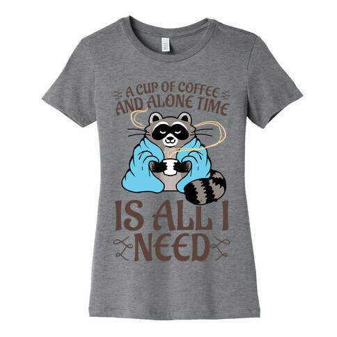 A Cup Of Coffee And Alone Time Is All I Need Womens T-Shirt