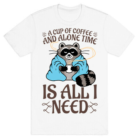 A Cup Of Coffee And Alone Time Is All I Need T-Shirt