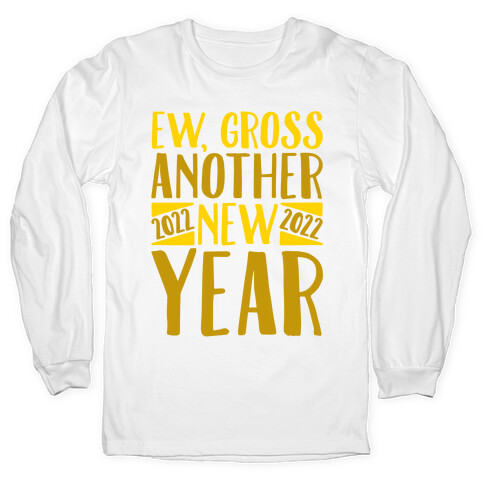 Ew Gross Another New Year 2022 Long Sleeve T-Shirt