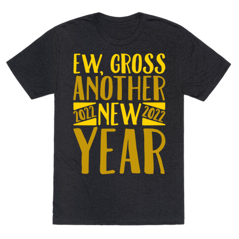 Ew Gross Another New Year 2022 T-Shirt