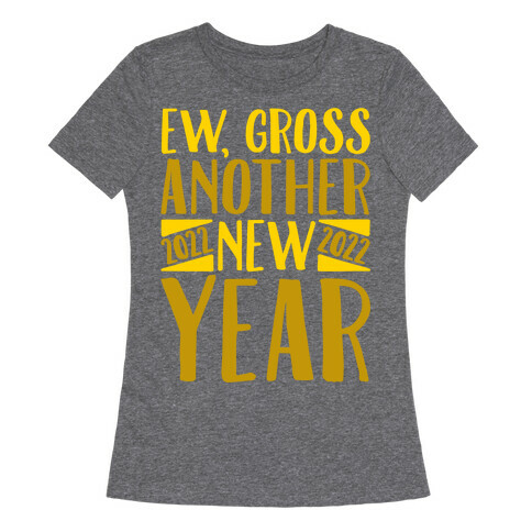 Ew Gross Another New Year 2022 Womens T-Shirt