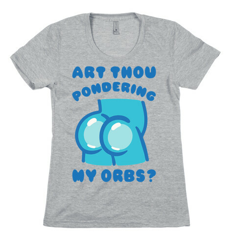 Art Thou Pondering My Orbs Parody Womens T-Shirt
