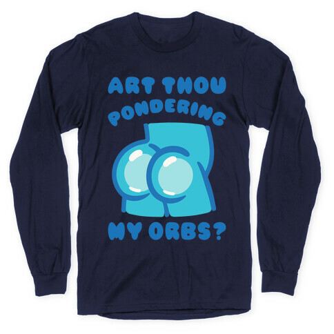 Art Thou Pondering My Orbs Parody Long Sleeve T-Shirt