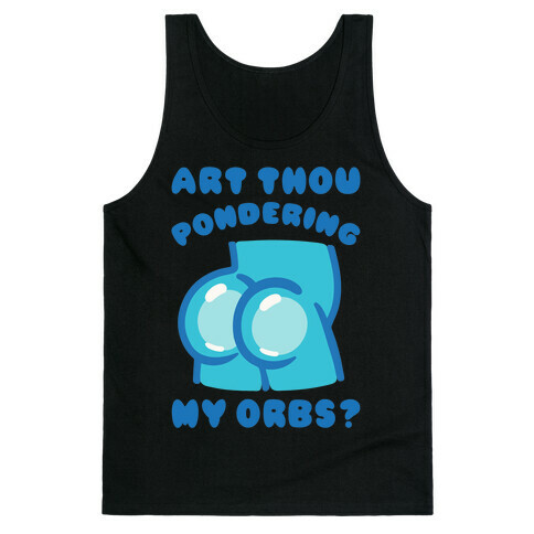 Art Thou Pondering My Orbs Parody Tank Top