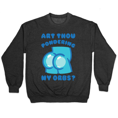 Art Thou Pondering My Orbs Parody Pullover