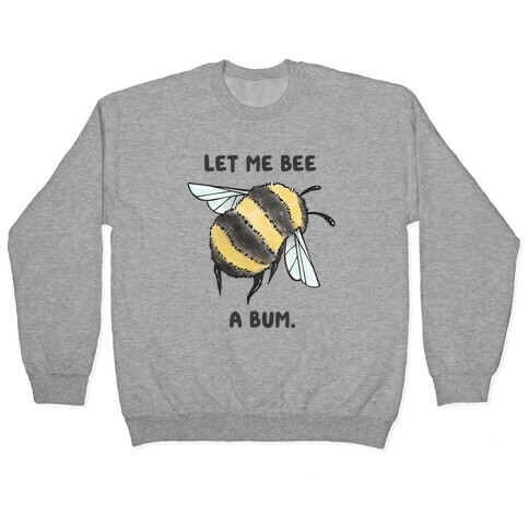 Let Me Bee a Bum. Pullover