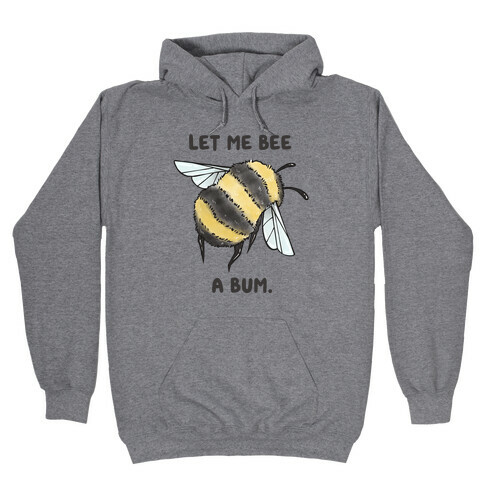Let Me Bee a Bum. Hooded Sweatshirt