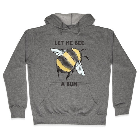 Let Me Bee a Bum. Hooded Sweatshirt
