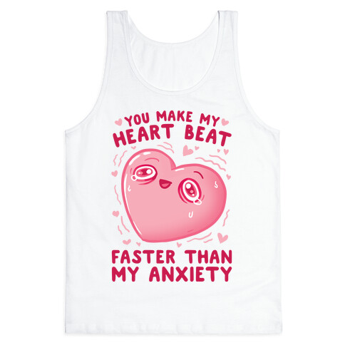 You Make My Heart Beat Faster Than My Anxiety Tank Top