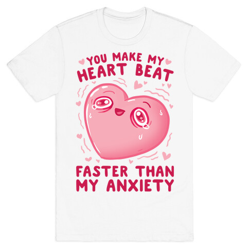 You Make My Heart Beat Faster Than My Anxiety T-Shirt