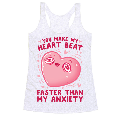 You Make My Heart Beat Faster Than My Anxiety Racerback Tank Top