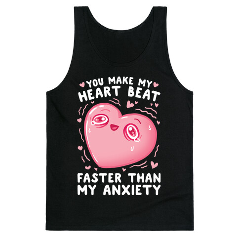 You Make My Heart Beat Faster Than My Anxiety Tank Top