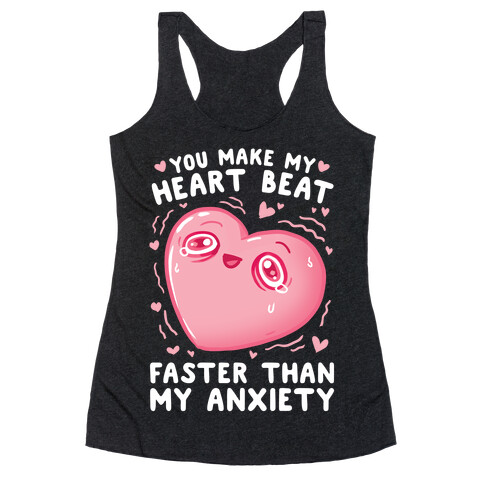 You Make My Heart Beat Faster Than My Anxiety Racerback Tank Top