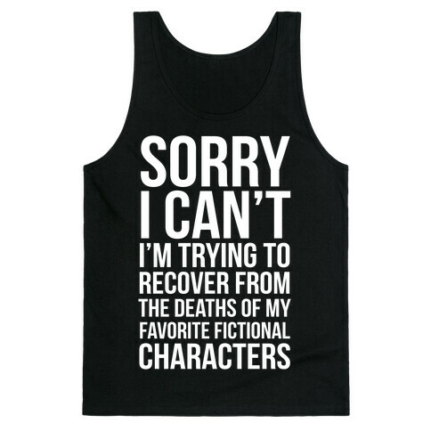 Sorry, I Can't, I'm Trying To Recover From The Deaths Of My Favorite Fictional Characters Tank Top