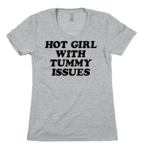 Hot Girl With Tummy Issues Womens T-Shirt