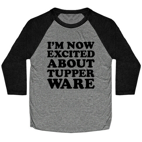 I'm Now Excited About Tupperware Baseball Tee