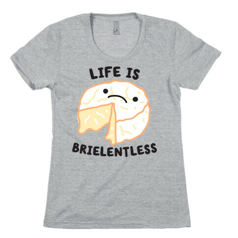 Life Is Brielentless Cheese Womens T-Shirt