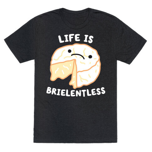 Life Is Brielentless Cheese T-Shirt