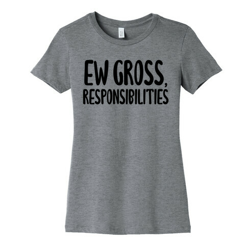 Ew Gross, Responsibilities Womens T-Shirt