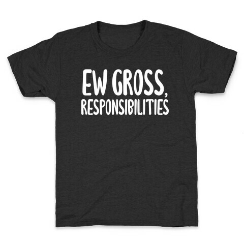 Ew Gross, Responsibilities Kids T-Shirt