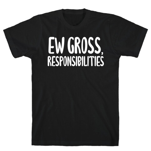 Ew Gross, Responsibilities T-Shirt