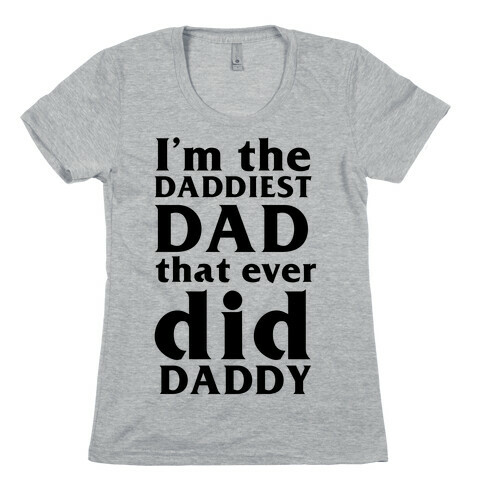 I'm The Daddiest Dad That Ever Did Daddy (black) Womens T-Shirt