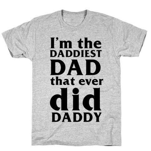 I'm The Daddiest Dad That Ever Did Daddy (black) T-Shirt