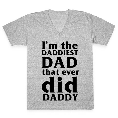 I'm The Daddiest Dad That Ever Did Daddy (black) V-Neck Tee Shirt