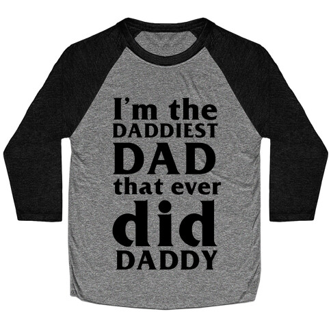 I'm The Daddiest Dad That Ever Did Daddy (black) Baseball Tee