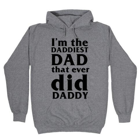I'm The Daddiest Dad That Ever Did Daddy (black) Hooded Sweatshirt
