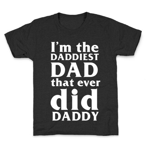 I'm The Daddiest Dad That Ever Did Daddy Kids T-Shirt